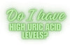 Do I have high uric acid levels?